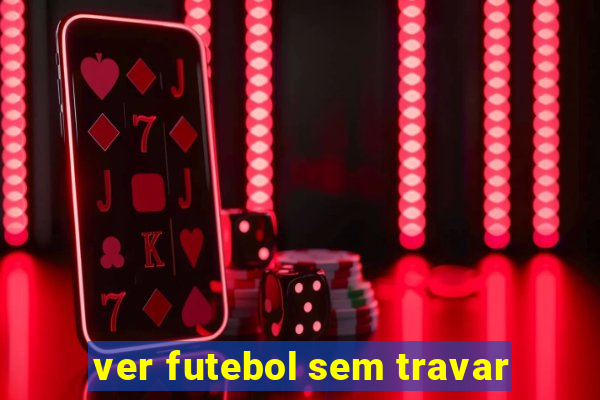 ver futebol sem travar